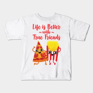 Pizza and Fries - Life is Better with True Friends Kids T-Shirt